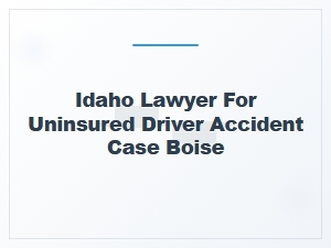 Idaho Lawyer for Uninsured Driver Accidents in Boise