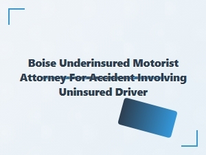 Boise Underinsured Motorist Attorney for Uninsured Accidents